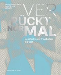Produktbild: Verr&uuml;ckt normal - Geschichte der Psychiatrie in Basel