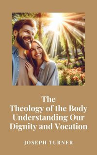 Produktbild: The Theology of the Body: Understanding Our Dignity and Vocation