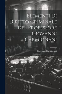 Produktbild: Elementi Di Diritto Criminale Del Professore Giovanni Carmignani