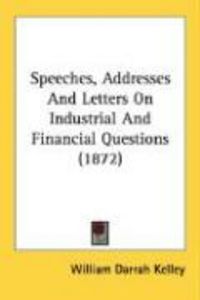 Produktbild: Speeches, Addresses and Letters on Industrial and Financial Questions (1872)