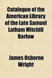Produktbild: Catalogue of the American Library of the Late Samuel Latham Mitchill Barlow