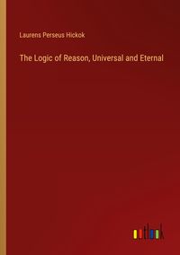 Produktbild: The Logic of Reason, Universal and Eternal