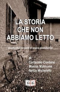 Produktbild: La storia che non abbiamo letto: Quattordici racconti di eroica quotidianit&agrave;