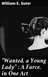 Produktbild: "Wanted, a Young Lady" : A Farce, in One Act