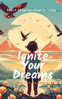 Produktbild: Ignite Your Dreams: Short Inspirational Stories to Motivate Kids and Teenagers Hearts