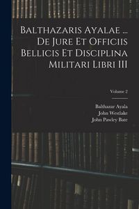 Produktbild: Balthazaris Ayalae ... De Jure et Officiis Bellicis et Disciplina Militari Libri III; Volume 2