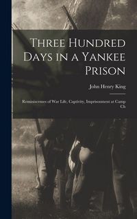 Produktbild: Three Hundred Days in a Yankee Prison; Reminiscenses of war Life, Captivity, Imprisonment at Camp Ch