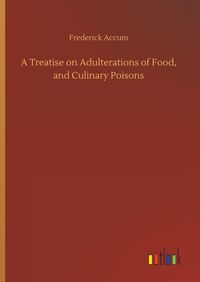 Produktbild: A Treatise on Adulterations of Food, and Culinary Poisons