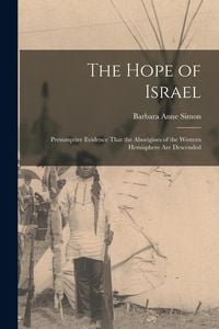 Produktbild: The Hope of Israel; Presumptive Evidence That the Aborigines of the Western Hemisphere are Descended