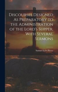 Produktbild: Discourses Designed As Preparatory to the Administration of the Lord's Supper, With Several Sermons