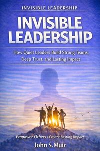 Produktbild: INVISIBLE LEADERSHIP: How Quiet Leaders Build Strong Teams, Deep Trust, and Lasting Impact
