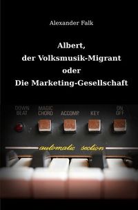 Produktbild: Albert, der Volksmusik-Migrant oder Die Marketing-Gesellschaft