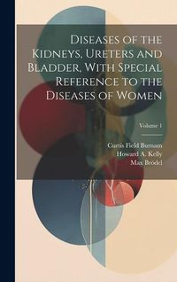 Produktbild: Diseases of the Kidneys, Ureters and Bladder, With Special Reference to the Diseases of Women; Volume 1