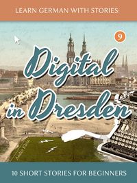 Produktbild: Learn German With Stories: Digital in Dresden - 10 Short Stories For Beginners (Dino lernt Deutsch, #9)