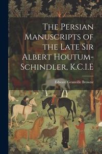Produktbild: The Persian Manuscripts of the Late Sir Albert Houtum-Schindler, K.C.I.E