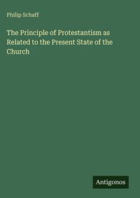 Produktbild: The Principle of Protestantism as Related to the Present State of the Church