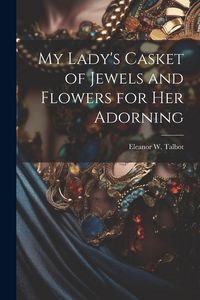 Produktbild: My Lady's Casket of Jewels and Flowers for Her Adorning