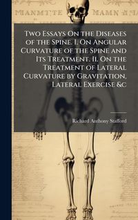 Produktbild: Two Essays On the Diseases of the Spine. I. On Angular Curvature of the Spine and Its Treatment. Ii. On the Treatment of Lateral Curvature by Gravitat