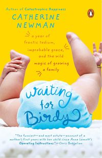 Bild vom Artikel Waiting for Birdy: A Year of Frantic Tedium, Neurotic Angst, and the Wild Magic of Growing a Family vom Autor Catherine Newman