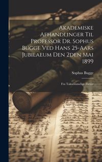 Produktbild: Akademiske Afhandlinger Til Professor Dr. Sophus Bugge Ved Hans 25-aars Jubilaeum Den 2den Mai 1899: Fra Taknemmelige Elever