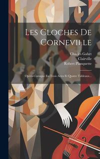 Produktbild: Les Cloches De Corneville: Op&eacute;ra-comique En Trois Actes Et Quatre Tableaux...