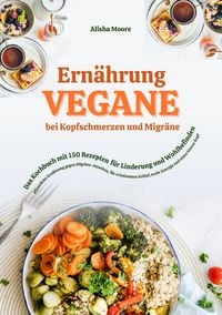 Produktbild: Vegane Ern&auml;hrung bei Kopfschmerzen und Migr&auml;ne: Das Kochbuch mit 150 Rezepten f&uuml;r Linderung und Wohlbefinden