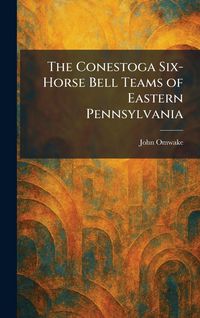Produktbild: The Conestoga Six-Horse Bell Teams of Eastern Pennsylvania
