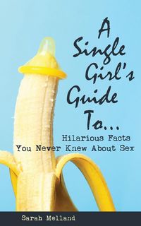 Produktbild: A Single Girl's Guide to...Hilarious Facts You Never Knew About Sex