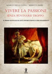 Produktbild: Vivere la passione senza rovinarsi troppo: Il primo manuale di anti-infortunistica per innamorati