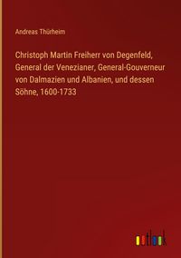 Produktbild: Christoph Martin Freiherr von Degenfeld, General der Venezianer, General-Gouverneur von Dalmazien und Albanien, und dessen S&ouml;hne, 1600-1733