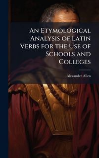 Produktbild: An Etymological Analysis of Latin Verbs for the Use of Schools and Colleges
