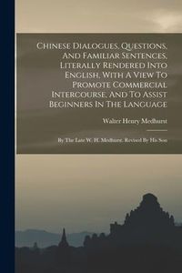 Produktbild: Chinese Dialogues, Questions, And Familiar Sentences, Literally Rendered Into English, With A View To Promote Commercial Intercourse, And To Assist Be