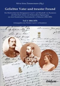 Produktbild: Geliebter Vater und treuster Freund - Der Briefwechsel des K&ouml;nigspaares Carol I. und Elisabeth von Rum&auml;nien mit F&uuml;rst Karl Anton von Hohenzollern-Sigmaringen aus dem Rum&auml;nischen Nationalarchiv in Bukarest (1866-1885)