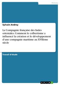 Produktbild: La Compagnie fran&ccedil;aise des Indes orientales. Comment le colbertisme a influenc&eacute; la cr&eacute;ation et le d&eacute;veloppement d'une compagnie maritime au XVII&egrave;me si