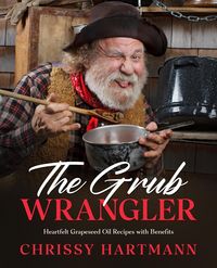 Produktbild: The Grub Wrangler: Heartfelt Grapeseed Oil Recipes with Benefits (Whiskey Salvation)