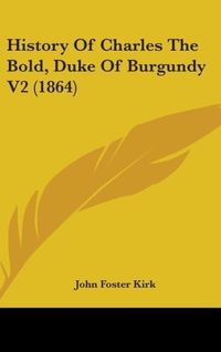 Produktbild: Kirk, J: History Of Charles The Bold, Duke Of Burgundy V2 (1