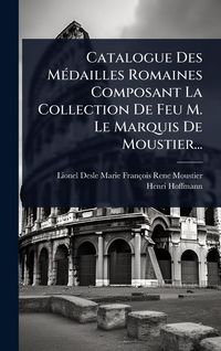 Produktbild: Catalogue Des M&Atilde;(c)dailles Romaines Composant La Collection De Feu M. Le Marquis De Moustier...