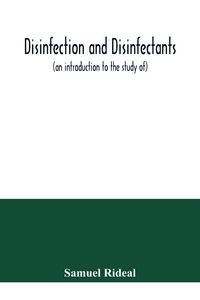 Produktbild: Disinfection and disinfectants (an introduction to the study of), together with an account of the chemical substances used as antiseptics and preserva