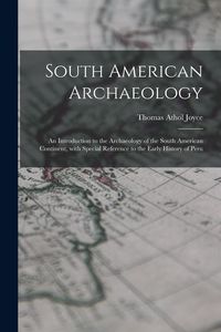 Produktbild: South American Archaeology: an Introduction to the Archaeology of the South American Continent, With Special Reference to the Early History of Per