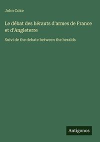 Produktbild: Le d&eacute;bat des h&eacute;rauts d'armes de France et d'Angleterre