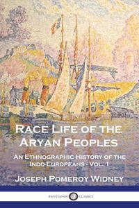 Produktbild: Race Life of the Aryan Peoples: An Ethnographic History of the Indo-Europeans - Vol. 1