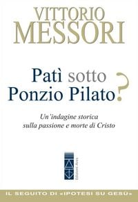 Produktbild: Pat&igrave; sotto Ponzio Pilato? Un'indagine storica sulla passione e morte di Cristo