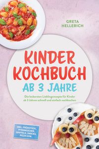 Produktbild: Kinder Kochbuch ab 3 Jahre: Die leckersten Lieblingsrezepte f&uuml;r Kinder ab 3 Jahren schnell und einfach nachkochen - inkl. Fr&uuml;hst&uuml;ck, Pfannkuchen, Waff