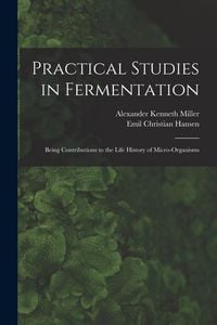 Produktbild: Practical Studies in Fermentation; Being Contributions to the Life History of Micro-organisms