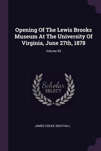 Produktbild: Opening Of The Lewis Brooks Museum At The University Of Virginia, June 27th, 1878; Volume 93