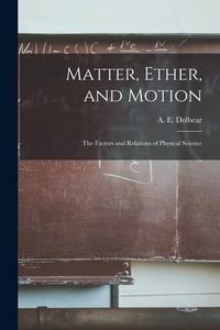 Produktbild: Matter, Ether, and Motion; the Factors and Relations of Physical Science