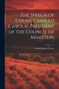Produktbild: The Speech of Count Camillo Cavour, President of the Council of Ministers