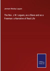 Produktbild: The Rev. J.W. Loguen, as a Slave and as a Freeman: a Narrative of Real Life