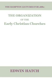 Produktbild: The Organization of the Early Christian Churches: Eight Lectures Delivered Before the University of Oxford, in the Year 1880.