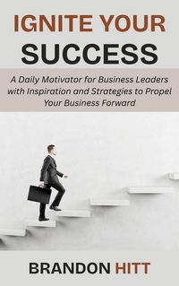 Produktbild: Ignite Your Success: A Daily Motivator for Business Leaders with Inspiration and Strategies to Propel Your Business Forward